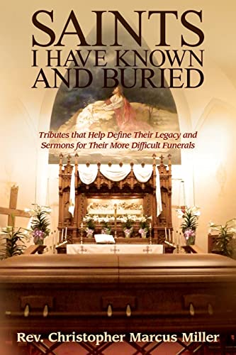 Beispielbild fr Saints I Have Known and Buried: Tributes That Help Define Their Legacy and Sermons for Their More Difficult Funerals zum Verkauf von Goodwill