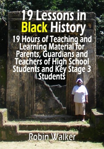 Stock image for 19 Lessons in Black History: 19 Hours of Teaching and Learning Material for Parents, Guardians and Teachers of High School Students and Key Stage 3 Students for sale by WorldofBooks