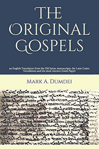 9781508911463: The Original Gospels: an English Translation from the Old Syriac manuscripts, the Latin Codex Vercellensis and the most Ancient Greek Papyri