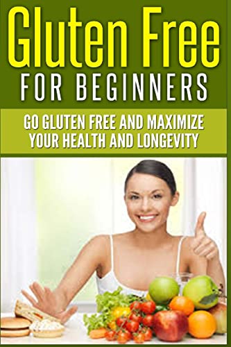 Imagen de archivo de Gluten Free For Beginners: Go Gluten Free and Maximize Your Health and Longevity a la venta por SecondSale