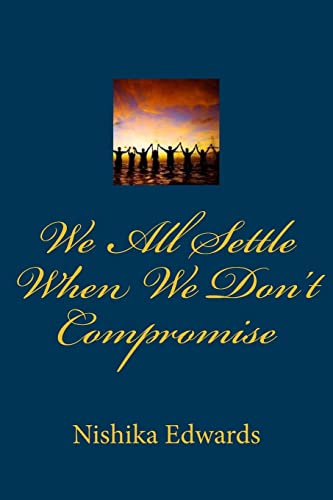 9781508913887: We All Settle When We Don't Compromise