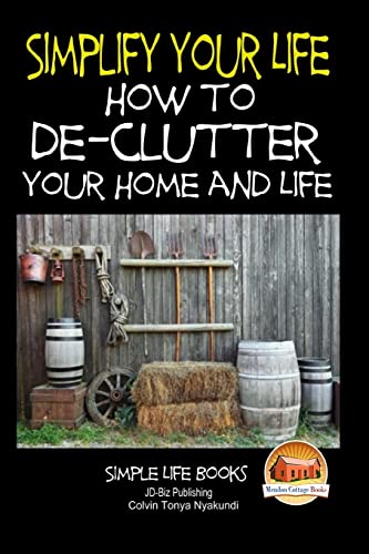 9781508935407: Simplify Your Life - How to De-Clutter Your Home and Life