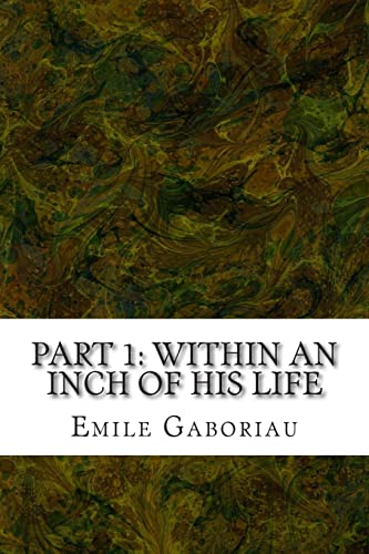 Beispielbild fr Part 1: Within An Inch Of His Life: (Emile Gaboriau Classics Collection) zum Verkauf von THE SAINT BOOKSTORE