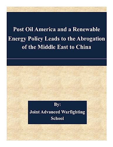 Stock image for Post Oil America and a Renewable Energy Policy Leads to the Abrogation of the Middle East to China for sale by THE SAINT BOOKSTORE