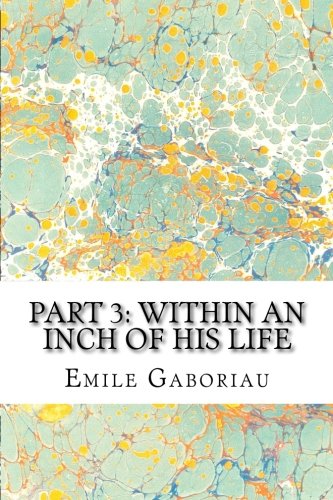 Beispielbild fr Part 3: Within An Inch Of His Life: (Emile Gaboriau Classics Collection) zum Verkauf von THE SAINT BOOKSTORE
