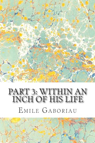 Stock image for Part 3: Within An Inch Of His Life: (Emile Gaboriau Classics Collection) for sale by THE SAINT BOOKSTORE