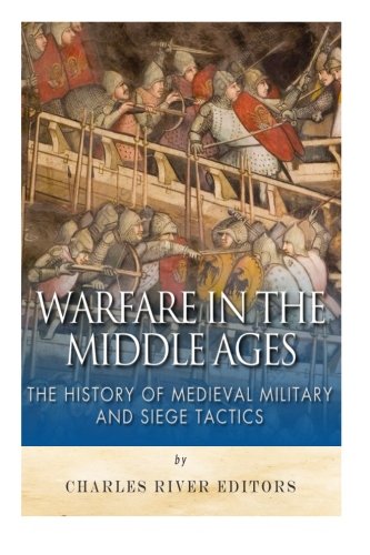 9781508945444: Warfare in the Middle Ages: The History of Medieval Military and Siege Tactics