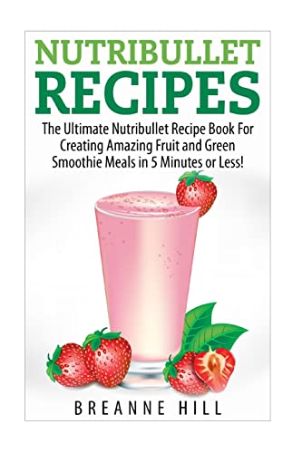 Beispielbild fr Nutribullet Recipes: The Best Nutribullet Recipe Book For Creating Amazing Fruit and Green Smoothie Meals in 7 Minutes or Less! zum Verkauf von THE SAINT BOOKSTORE