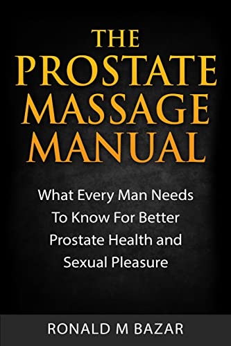 Imagen de archivo de The Prostate Massage Manual: What Every Man Needs To Know For Better Prostate Health and Sexual Pleasure a la venta por Save With Sam