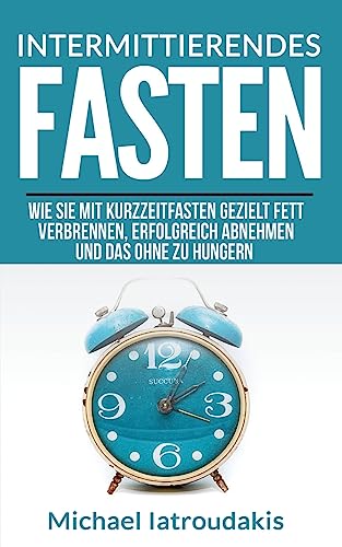 9781508965664: Intermittierendes Fasten: Wie Sie mit Kurzzeitfasten gezielt Fett verbrennen, erfolgreich abnehmen und das ohne zu hungern