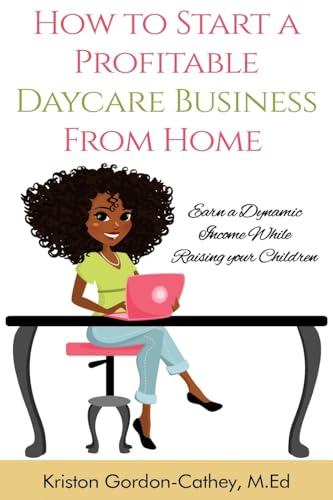 9781508970941: How to Start a Profitable Daycare Business from Home: Earn a Dynamic Income While Raising your Children