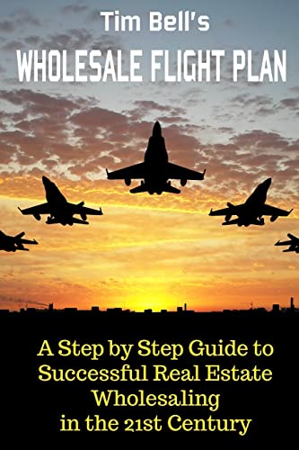 9781508975366: Tim Bell's Wholesale Flight Plan: A Step by Step Guide to Wholesale Real Estate Success in the 21st Century