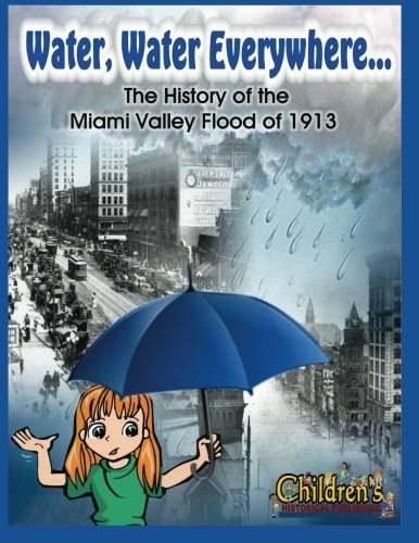 9781508976646: Water, Water Everywhere: The History of the Miami Valley Flood of 1913