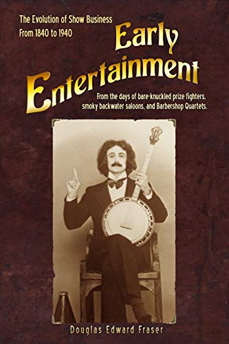 9781508976943: Early Entertainment: The Evolution of Show Business from 1840 to 1940. From the days of bare knuckled prize fighters, smoky back water saloons, and barbershop quartets.