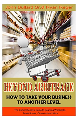 Beispielbild fr Beyond Arbitrage: How to Take your Business to Another Level: The Comprehensive Guide to Sourcing Wholesale, Trade Shows, Closeouts, and zum Verkauf von ThriftBooks-Atlanta