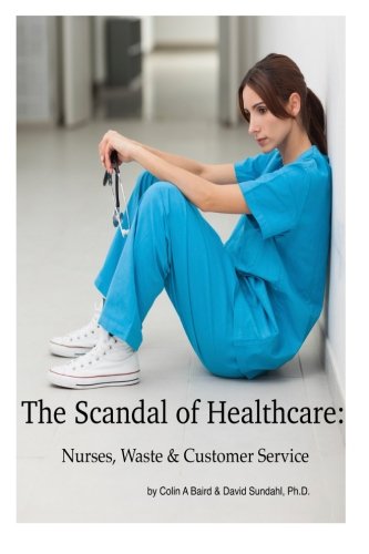 9781508988663: The Scandal of Healthcare: Nurses, Waste & Customer Service