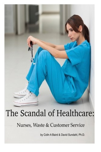 Stock image for The Scandal of Healthcare: Nurses, Waste & Customer Service for sale by Revaluation Books