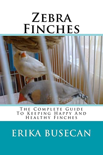 9781508998181: Zebra Finches: The Complete Guide to Keeping Happy and Healthy Finches