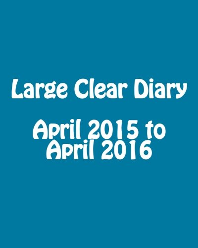 9781508999942: Large Clear Diary April 2015 to April 2016