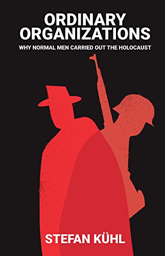 9781509502905: Ordinary Organizations: Why Normal Men Carried Out the Holocaust