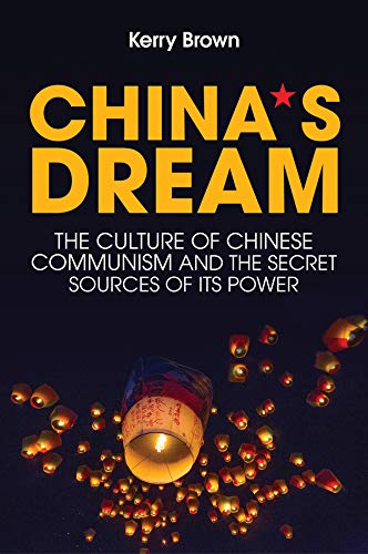 China's Dream : The Culture of Chinese Communism and the Secret Sources of Its Power - Kerry Brown