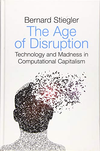 9781509529261: The Age of Disruption: Technology and Madness in Computational Capitalism: Followed By a conversation About Christianity with Alain Jugnon, Jean-Luc Nancy and Bernard Stiegler