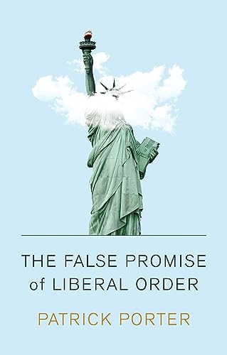 Beispielbild fr The False Promise of Liberal Order: Nostalgia, Delusion and the Rise of Trump zum Verkauf von WorldofBooks