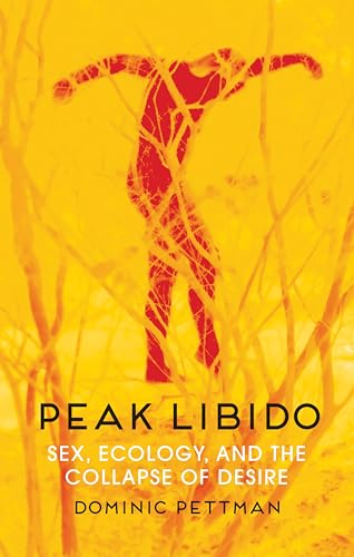 Stock image for Peak Libido: Sex, Ecology, and the Collapse of Desire for sale by GF Books, Inc.