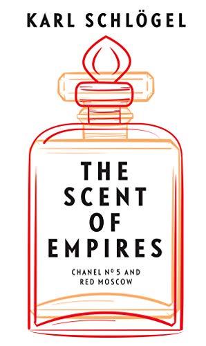 The Scent of Empires: Chanel No. 5 and Red Moscow by Schlögel, Karl: New  (2021)