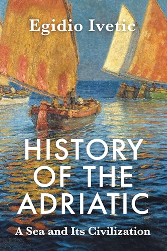 9781509552528: History of the Adriatic: A Sea and Its Civilization