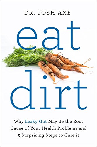 Beispielbild fr Eat Dirt: Why Leaky Gut May Be the Root Cause of Your Health Problems and 5 Surprising Steps to Cure It zum Verkauf von AwesomeBooks