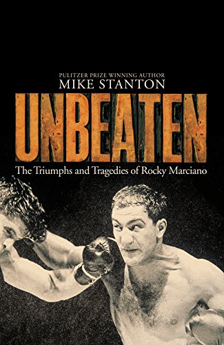 9781509822485: Unbeaten: The Triumphs and Tragedies of Rocky Marciano