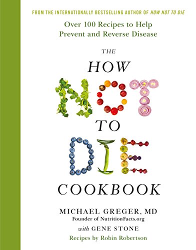 Stock image for The How Not To Die Cookbook: Over 100 Recipes to Help Prevent and Reverse Disease [Hardcover] Dr Michael Greger (author), Gene Stone (co-author), Robin Robertson (co-author) for sale by Books Unplugged