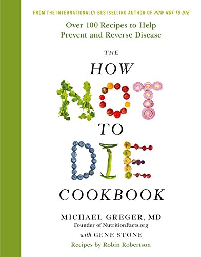 Stock image for The How Not To Die Cookbook: Over 100 Recipes to Help Prevent and Reverse Disease [Hardcover] Dr Michael Greger (author), Gene Stone (co-author), Robin Robertson (co-author) for sale by Once Upon A Time Books