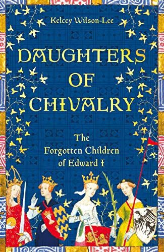 Beispielbild fr Daughters of Chivalry : The Forgotten Children of Edward I zum Verkauf von Better World Books