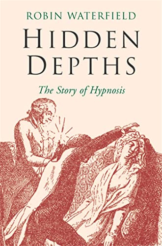 Beispielbild fr Hidden Depths: The Story of Hypnosis zum Verkauf von Ria Christie Collections