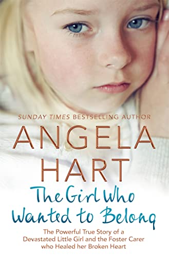 Imagen de archivo de The Girl Who Wanted to Belong: The True Story of a Devastated Little Girl and the Foster Carer who Healed her Broken Heart (Angela Hart, 5) a la venta por WorldofBooks