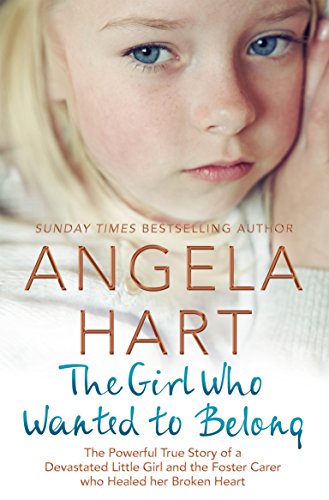 Stock image for The Girl Who Wanted to Belong: The True Story of a Devastated Little Girl and the Foster Carer who Healed her Broken Heart (Angela Hart, 5) for sale by WorldofBooks
