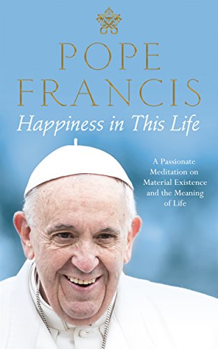 Imagen de archivo de Happiness in This Life: A Passionate Meditation on Material Existence and the Meaning of Life [Hardcover] [Jan 01, 2017] Pope, Francis a la venta por The Castle Bookshop