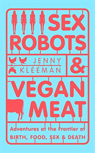 9781509894901: Sex Robots & Vegan Meat: Adventures at the Frontier of Birth, Food, Sex & Death