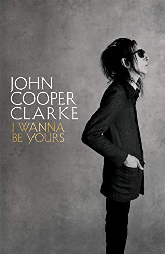 Imagen de archivo de I Wanna Be Yours: John Cooper Clarke a la venta por WorldofBooks