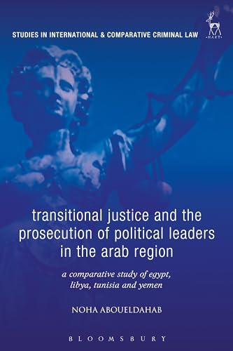 9781509911332: Transitional Justice and the Prosecution of Political Leaders in the Arab Region: A Comparative Study of Egypt, Libya, Tunisia and Yemen (Studies in International and Comparative Criminal Law)