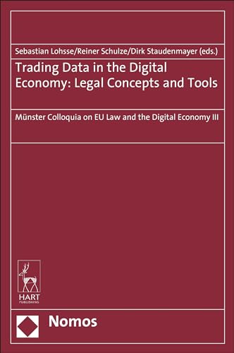 Trading Data in the Digital Economy - Münster Colloquia on EU Law and the Digital Economy, Sebastian Lohsse (editor), Reiner Schulze (editor), Dirk Staudenmayer (editor)