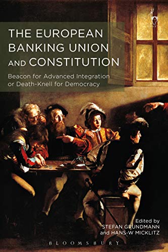 Beispielbild fr The European Banking Union and Constitution: Beacon for Advanced Integration or Death-Knell for Democracy? zum Verkauf von WeBuyBooks