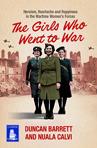9781510030534: The Girls Who Went to War: Heroism, Heartache and Happiness in the Wartime Women's Forces (Large Print Edition)
