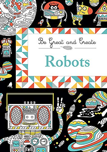 Stock image for Be Great and Create: Robots for sale by MusicMagpie