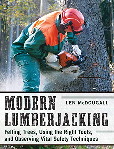 Stock image for Modern Lumberjacking : Felling Trees, Using the Right Tools, and Observing Vital Safety Techniques for sale by Better World Books