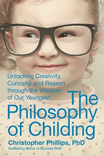 Beispielbild fr The Philosophy of Childing : Unlocking Creativity, Curiosity, and Reason Through the Wisdom of Our Youngest zum Verkauf von Better World Books