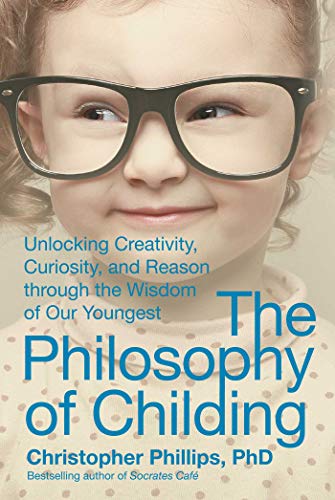 Imagen de archivo de The Philosophy of Childing : Unlocking Creativity, Curiosity, and Reason Through the Wisdom of Our Youngest a la venta por Better World Books