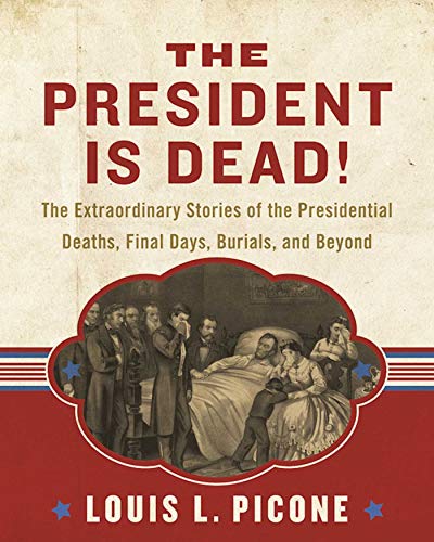 Beispielbild fr The President Is Dead!: The Extraordinary Stories of the Presidential Deaths, Final Days, Burials, and Beyond zum Verkauf von KuleliBooks